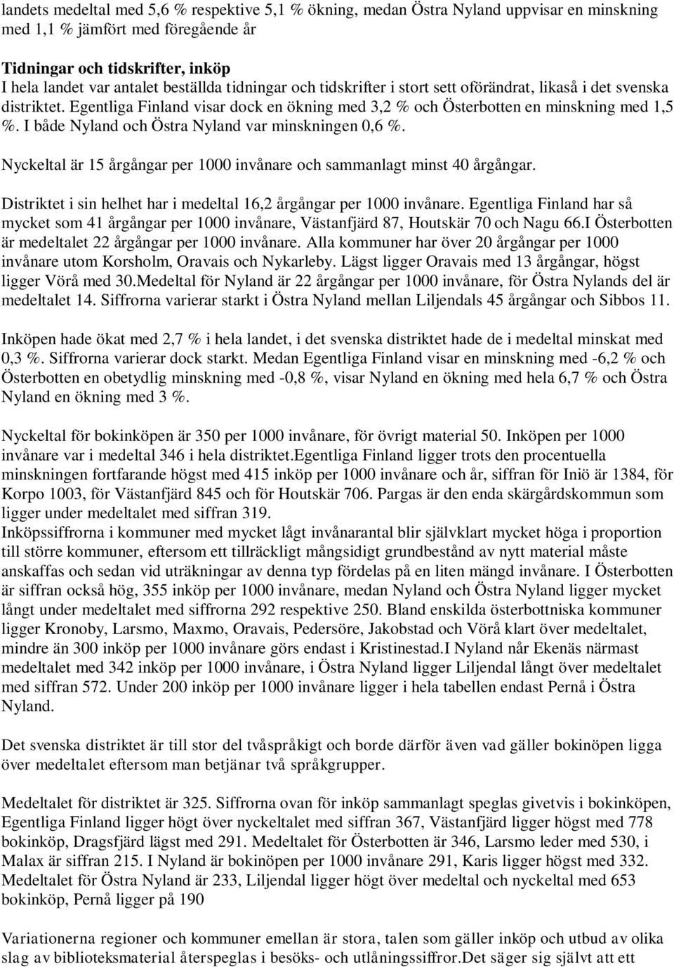 I både Nyland och Östra Nyland var minskningen 0,6 %. Nyckeltal är 15 årgångar per 1000 invånare och sammanlagt minst 40 årgångar.