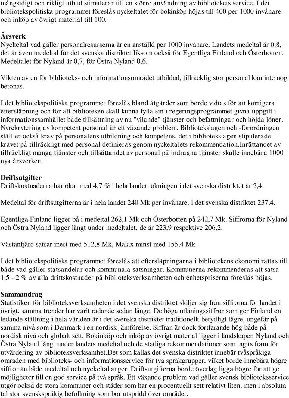 Årsverk Nyckeltal vad gäller personalresurserna är en anställd per 1000 invånare.