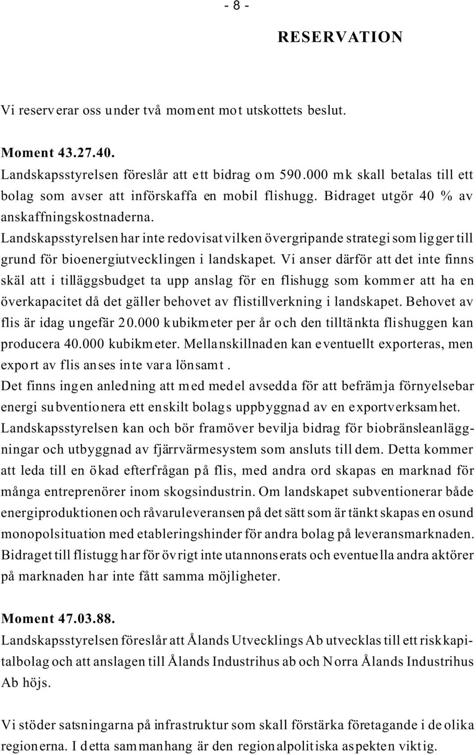 Landskapsstyrelsen har inte redovisat vilken övergripande strategi som ligger till grund för bioenergiutvecklingen i landskapet.