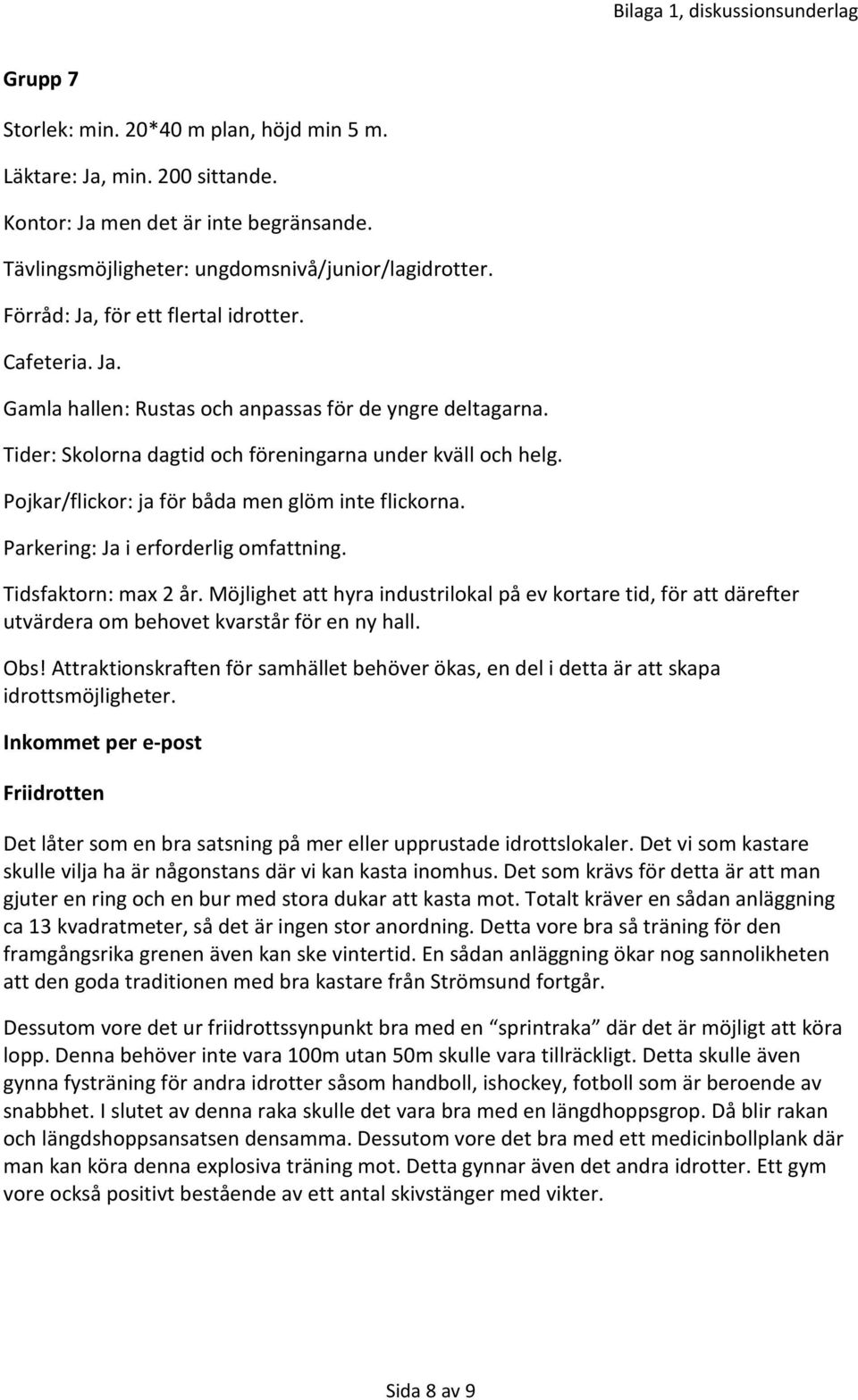 Pojkar/flickor: ja för båda men glöm inte flickorna. Parkering: Ja i erforderlig omfattning. Tidsfaktorn: max 2 år.