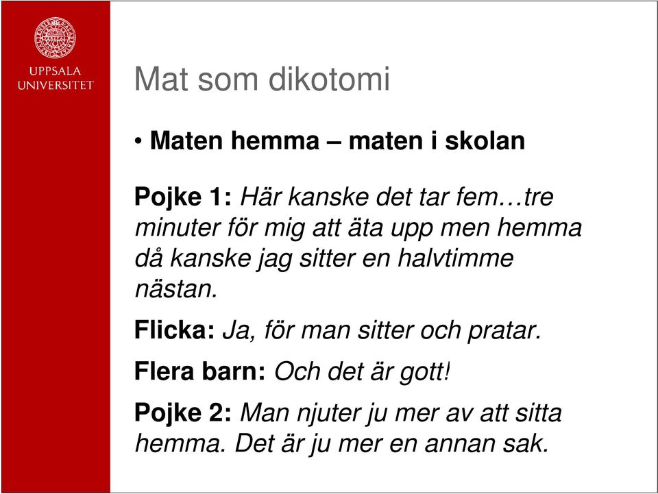 nästan. Flicka: Ja, för man sitter och pratar. Flera barn: Och det är gott!