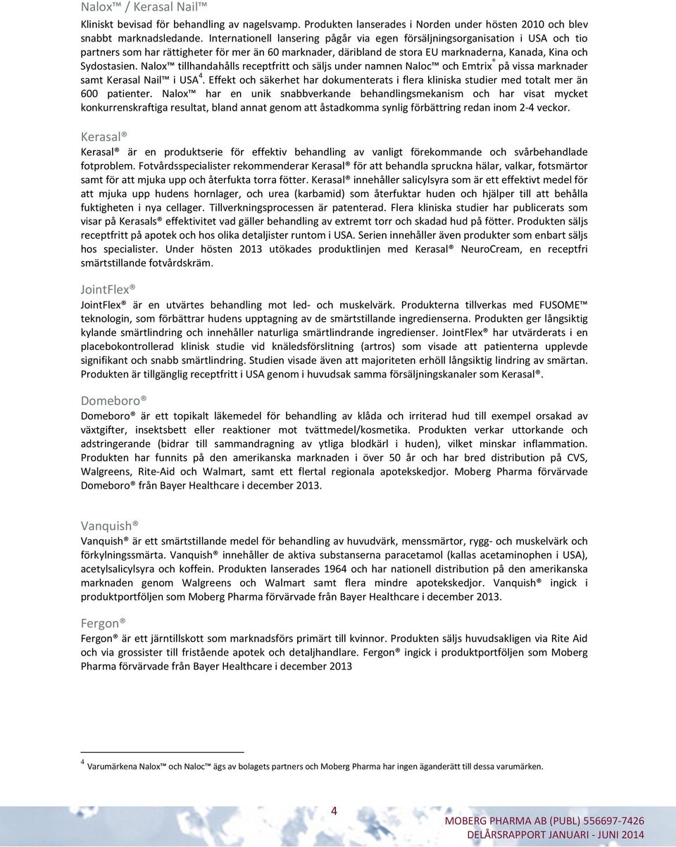 Nalox tillhandahålls receptfritt och säljs under namnen Naloc och Emtrix på vissa marknader samt Kerasal Nail i USA 4.