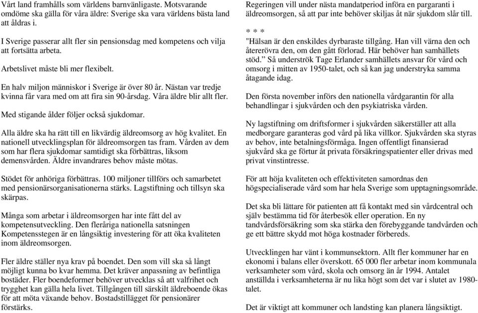 Nästan var tredje kvinna får vara med om att fira sin 90-årsdag. Våra äldre blir allt fler. Med stigande ålder följer också sjukdomar.