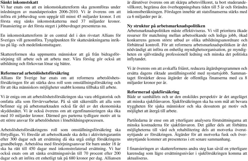 Finansiering av det första steget i jobbavdraget presenteras nu. En inkomstskattereform är en central del i den rivstart Allians för Sveriges vill genomföra.