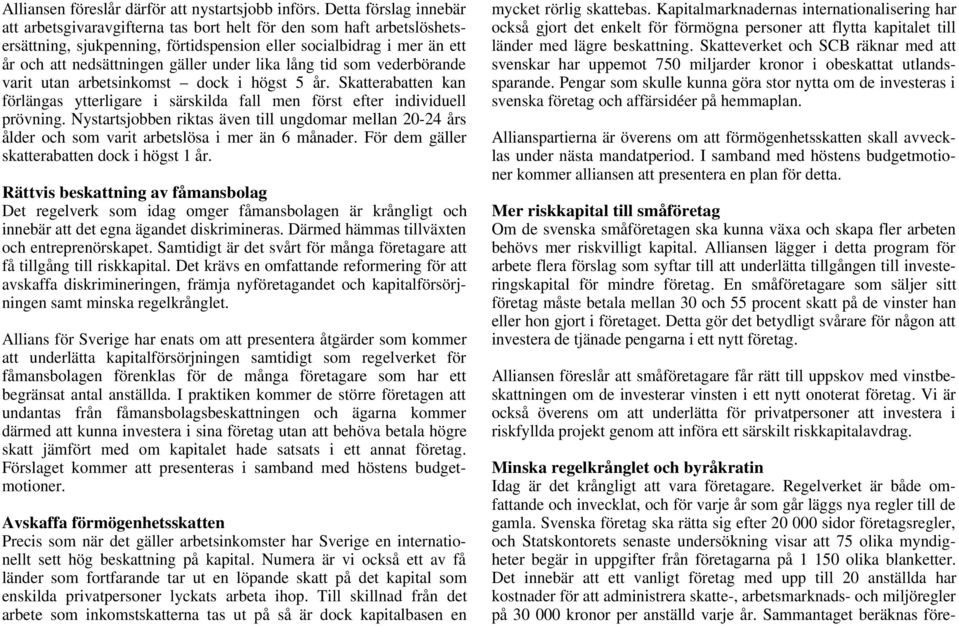 under lika lång tid som vederbörande varit utan arbetsinkomst dock i högst 5 år. Skatterabatten kan förlängas ytterligare i särskilda fall men först efter individuell prövning.