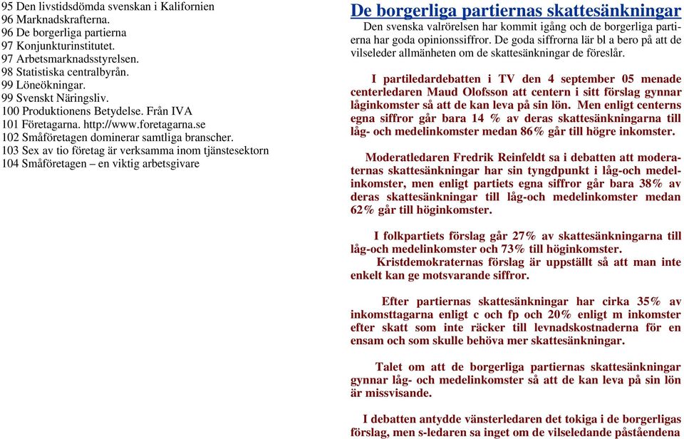 103 Sex av tio företag är verksamma inom tjänstesektorn 104 Småföretagen en viktig arbetsgivare De borgerliga partiernas skattesänkningar Den svenska valrörelsen har kommit igång och de borgerliga