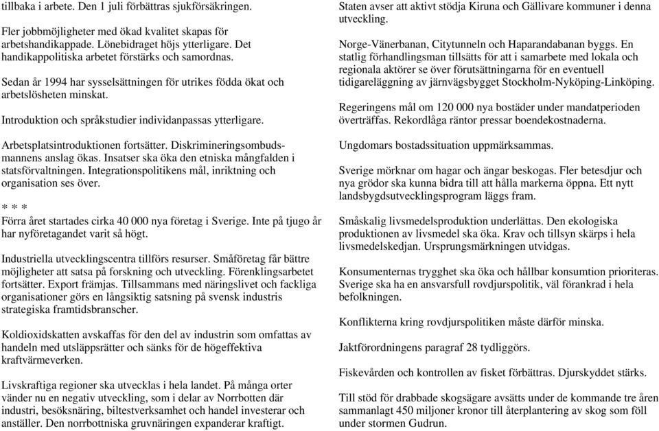 Arbetsplatsintroduktionen fortsätter. Diskrimineringsombudsmannens anslag ökas. Insatser ska öka den etniska mångfalden i statsförvaltningen.