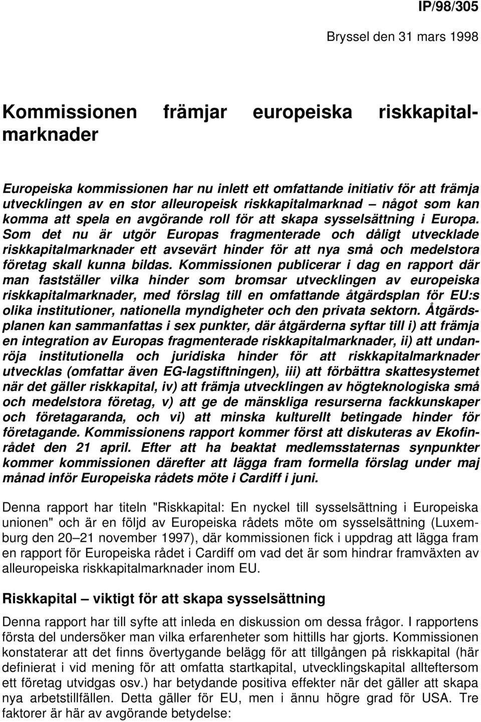 Som det nu är utgör Europas fragmenterade och dåligt utvecklade riskkapitalmarknader ett avsevärt hinder för att nya små och medelstora företag skall kunna bildas.