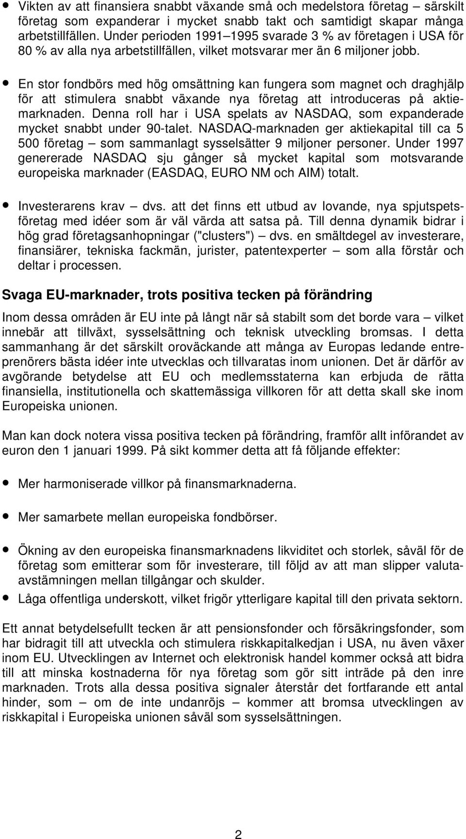 En stor fondbörs med hög omsättning kan fungera som magnet och draghjälp för att stimulera snabbt växande nya företag att introduceras på aktiemarknaden.