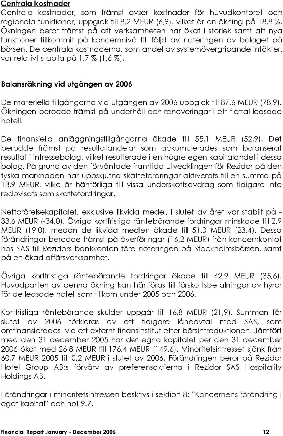 De centrala kostnaderna, som andel av systemövergripande intäkter, var relativt stabila på 1,7 % (1,6 %).