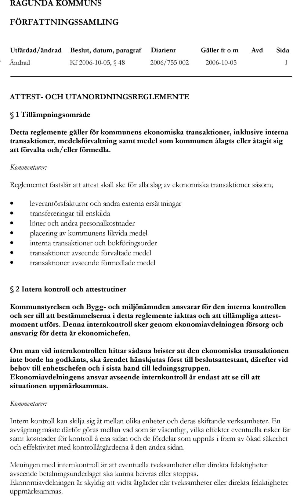 transaktioner, medelsförvaltning samt medel som kommunen ålagts eller åtagit sig att förvalta och/eller förmedla.