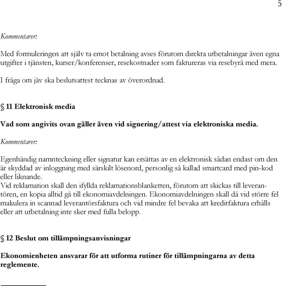 Egenhändig namnteckning eller signatur kan ersättas av en elektronisk sådan endast om den är skyddad av inloggning med särskilt lösenord, personlig så kallad smartcard med pin-kod eller liknande.