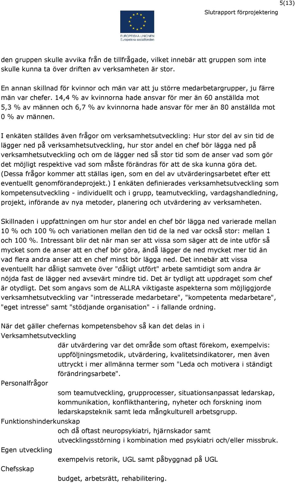 14,4 % av kvinnorna hade ansvar för mer än 60 anställda mot 5,3 % av männen och 6,7 % av kvinnorna hade ansvar för mer än 80 anställda mot 0 % av männen.