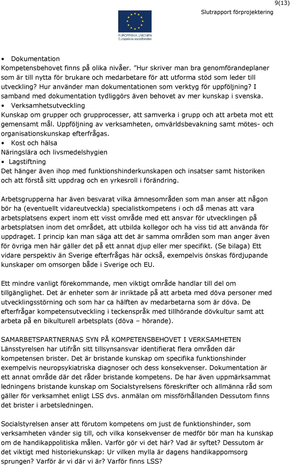 Verksamhetsutveckling Kunskap om grupper och grupprocesser, att samverka i grupp och att arbeta mot ett gemensamt mål.