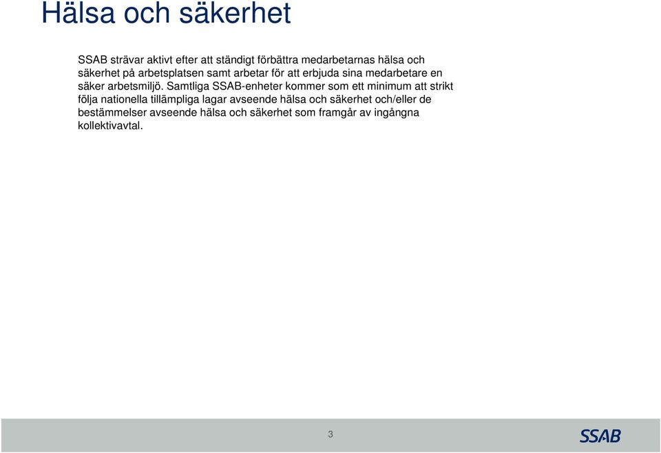 Samtliga SSAB-enheter kommer som ett minimum i att strikt följa nationella tillämpliga lagar