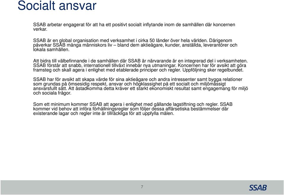 Därigenom påverkar SSAB många människors liv bland dem aktieägare, kunder, anställda, leverantörer och lokala samhällen.