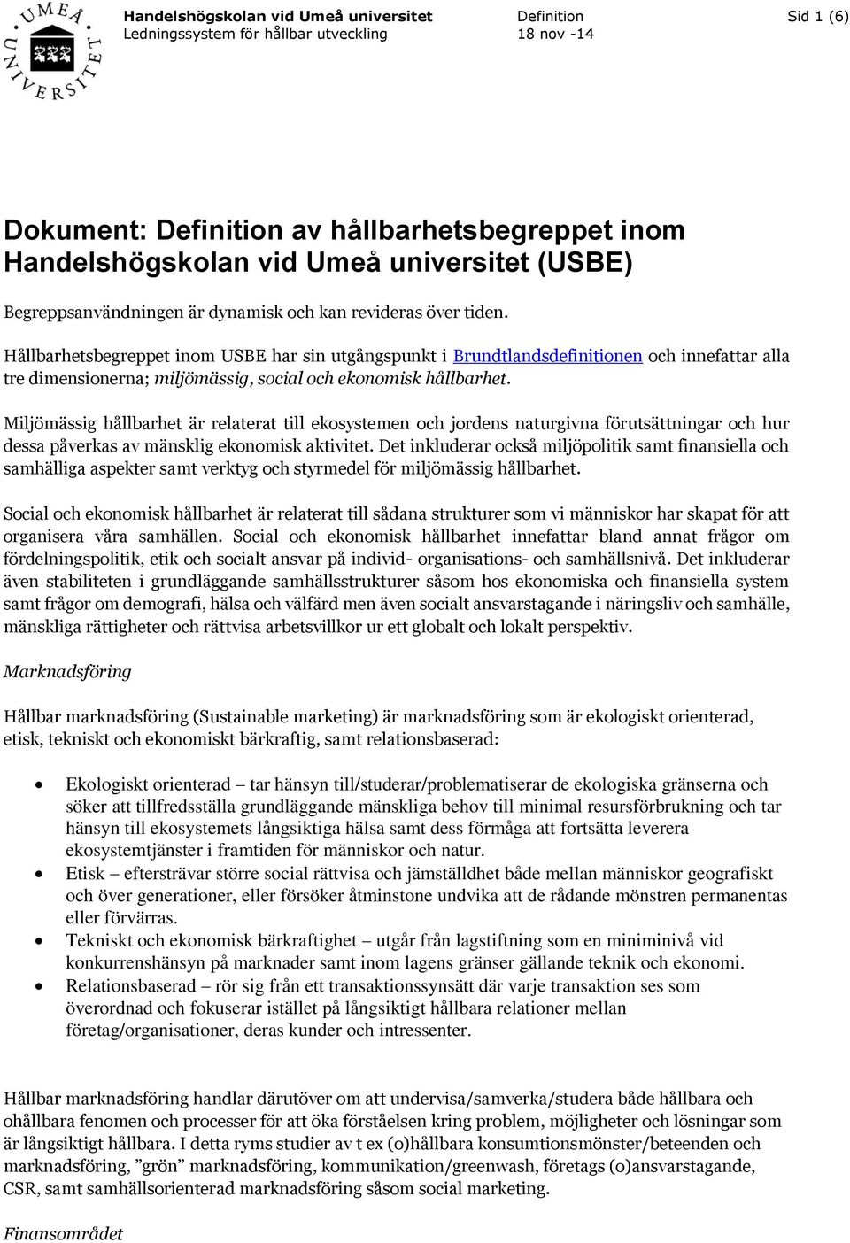 Miljömässig hållbarhet är relaterat till ekosystemen och jordens naturgivna förutsättningar och hur dessa påverkas av mänsklig ekonomisk aktivitet.