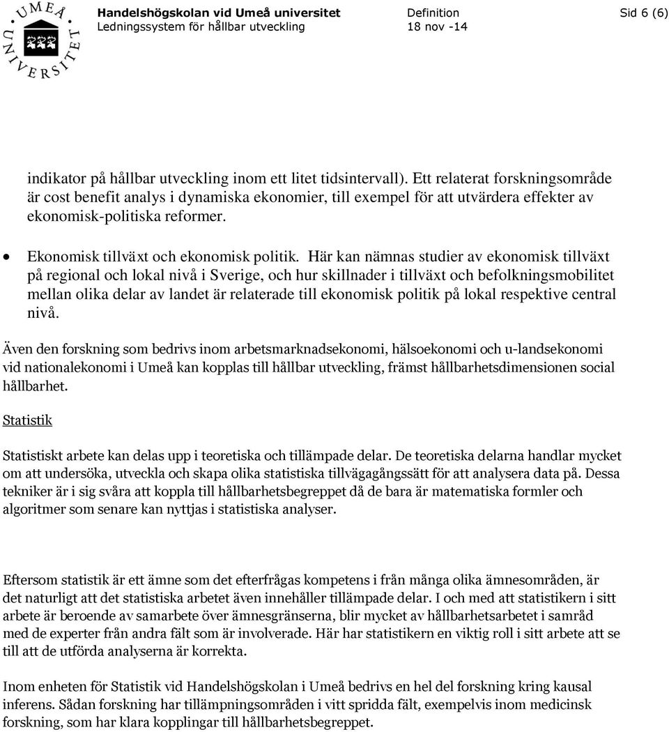 Här kan nämnas studier av ekonomisk tillväxt på regional och lokal nivå i Sverige, och hur skillnader i tillväxt och befolkningsmobilitet mellan olika delar av landet är relaterade till ekonomisk