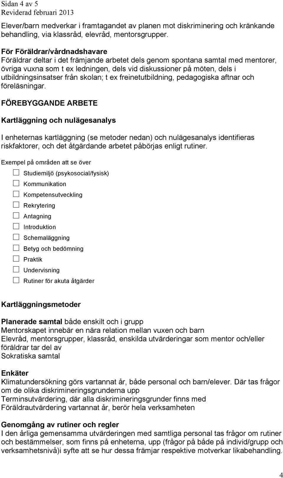 utbildningsinsatser från skolan; t ex freinetutbildning, pedagogiska aftnar och föreläsningar.