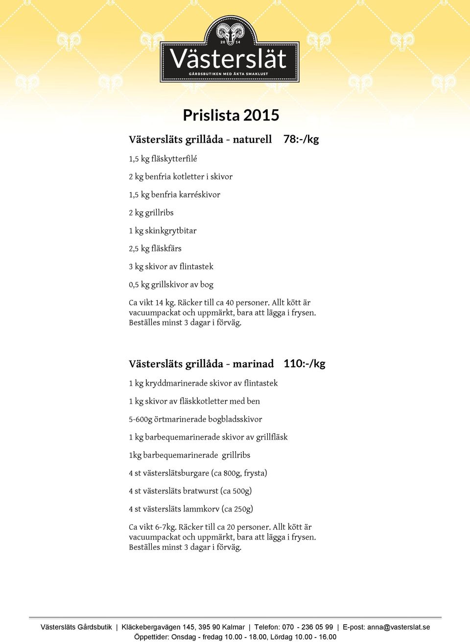 Västersläts grillåda - marinad 110:-/kg 1 kg kryddmarinerade skivor av flintastek 1 kg skivor av fläskkotletter med ben 5-600g örtmarinerade bogbladsskivor 1 kg barbequemarinerade skivor av