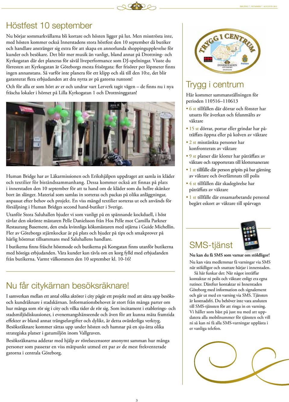 besökare. Det blir mer musik än vanligt, bland annat på Drottning- och Kyrkogatan där det planeras för såväl liveperformance som DJ-spelningar.