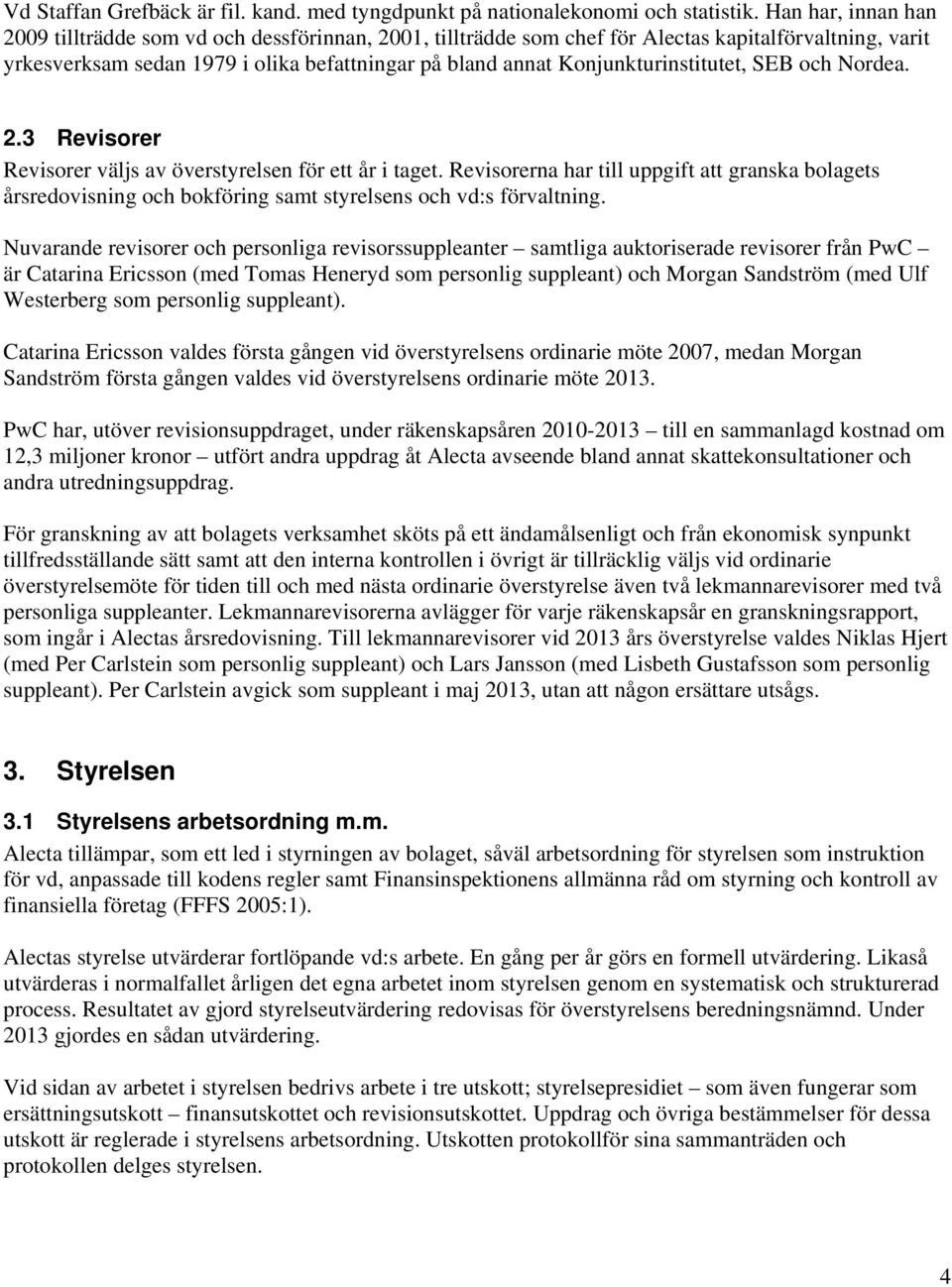 Konjunkturinstitutet, SEB och Nordea. 2.3 Revisorer Revisorer väljs av överstyrelsen för ett år i taget.