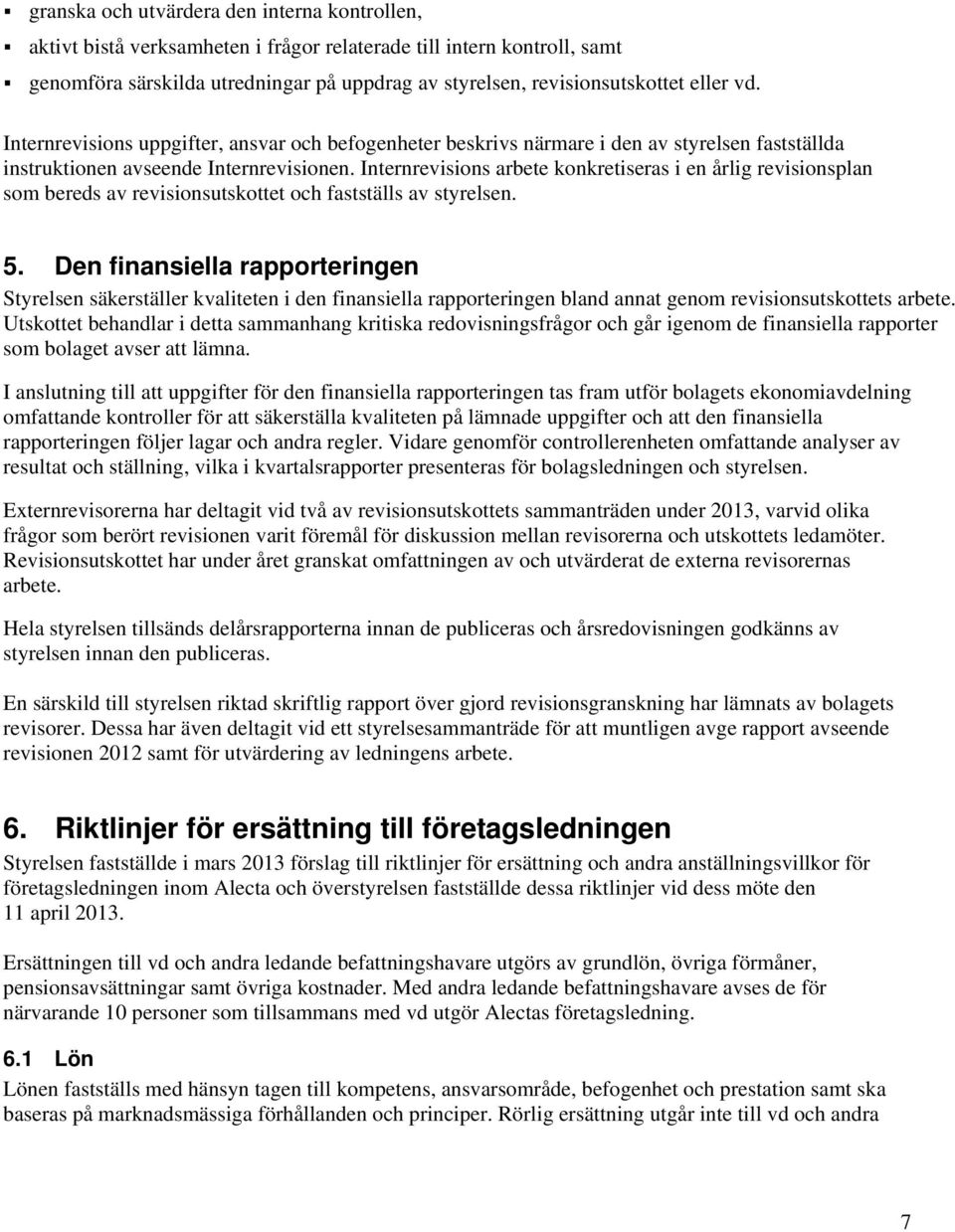 Internrevisions arbete konkretiseras i en årlig revisionsplan som bereds av revisionsutskottet och fastställs av styrelsen. 5.