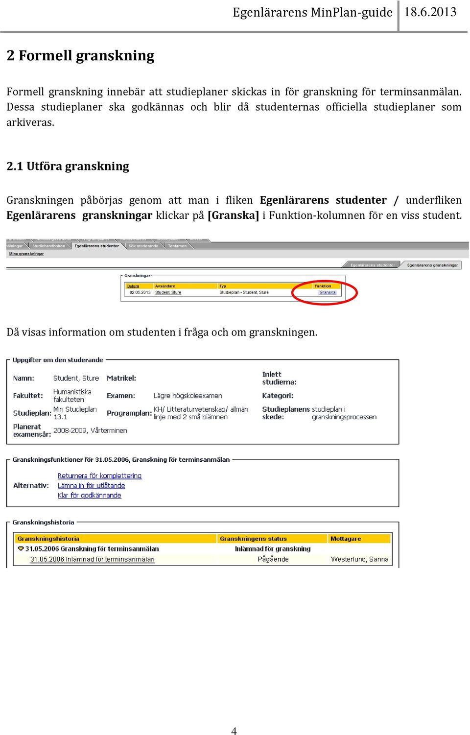 1 Utföra granskning Granskningen påbörjas genom att man i fliken Egenlärarens studenter / underfliken Egenlärarens