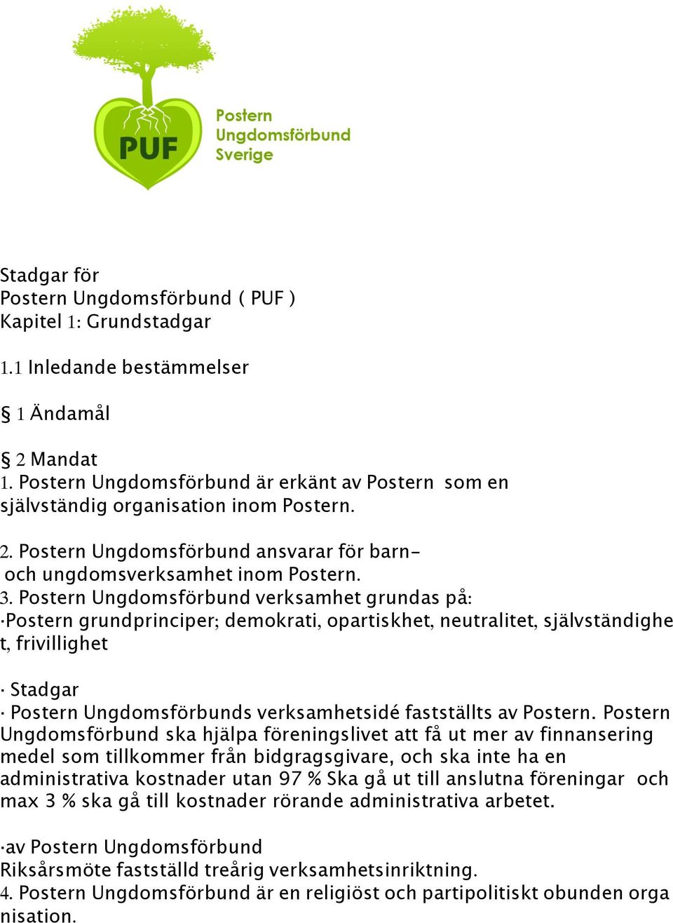 Postern Ungdomsförbund verksamhet grundas på: Postern grundprinciper; demokrati, opartiskhet, neutralitet, självständighe t, frivillighet Stadgar Postern Ungdomsförbunds verksamhetsidé fastställts av