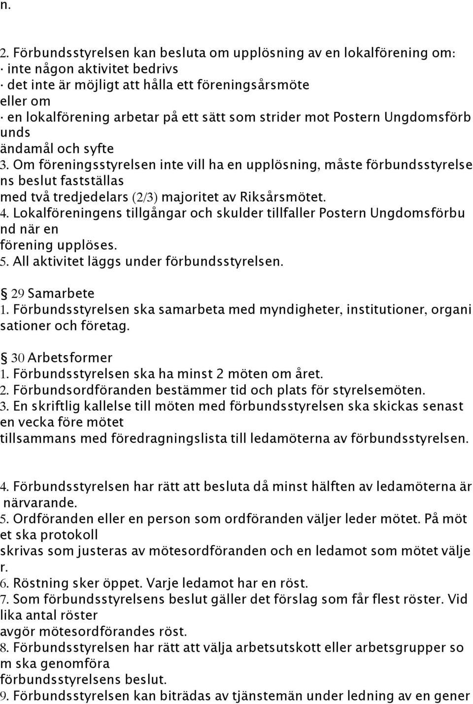 Om föreningsstyrelsen inte vill ha en upplösning, måste förbundsstyrelse ns beslut fastställas med två tredjedelars (2/3) majoritet av Riksårsmötet. 4.