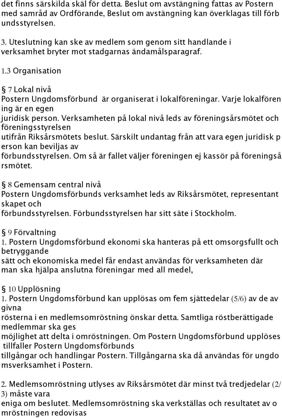 Varje lokalfören ing är en egen juridisk person. Verksamheten på lokal nivå leds av föreningsårsmötet och föreningsstyrelsen utifrån Riksårsmötets beslut.