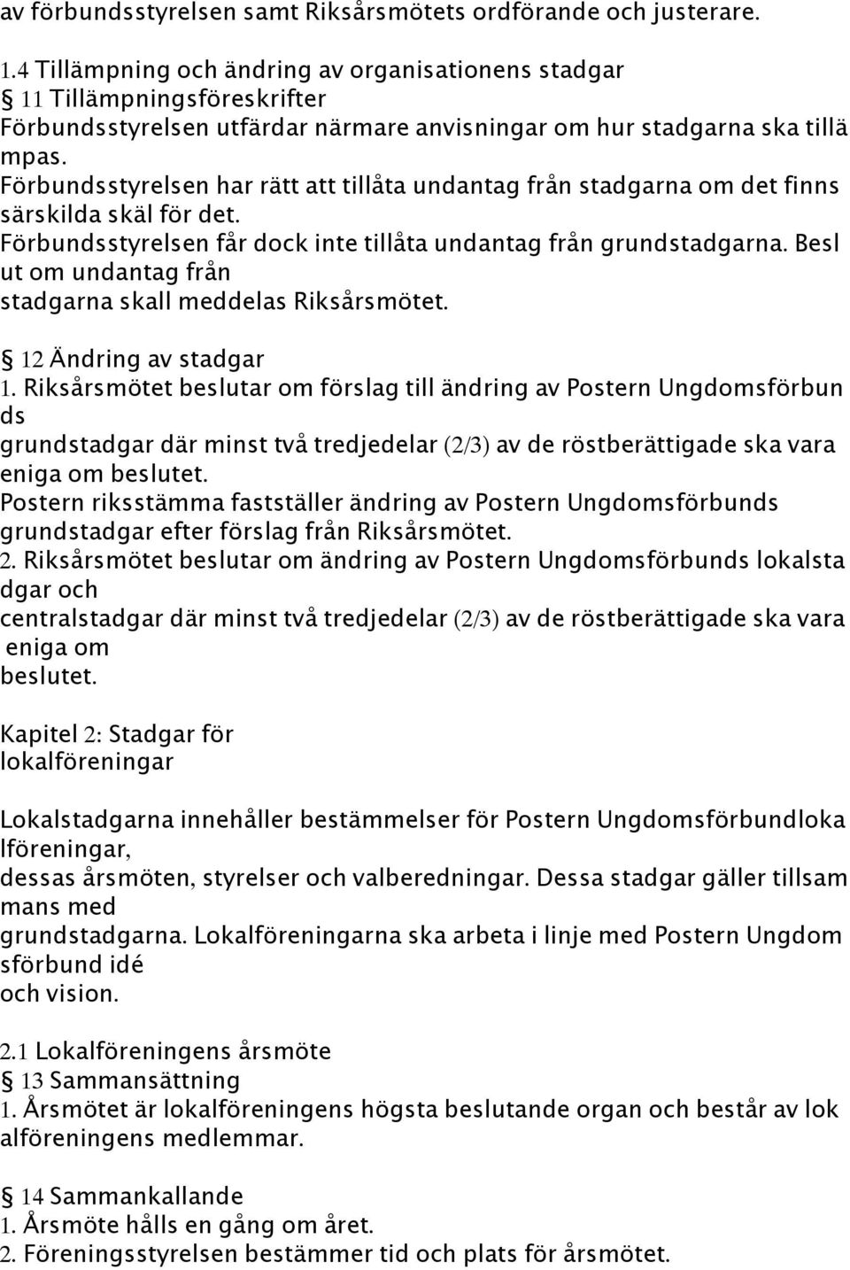 Förbundsstyrelsen har rätt att tillåta undantag från stadgarna om det finns särskilda skäl för det. Förbundsstyrelsen får dock inte tillåta undantag från grundstadgarna.