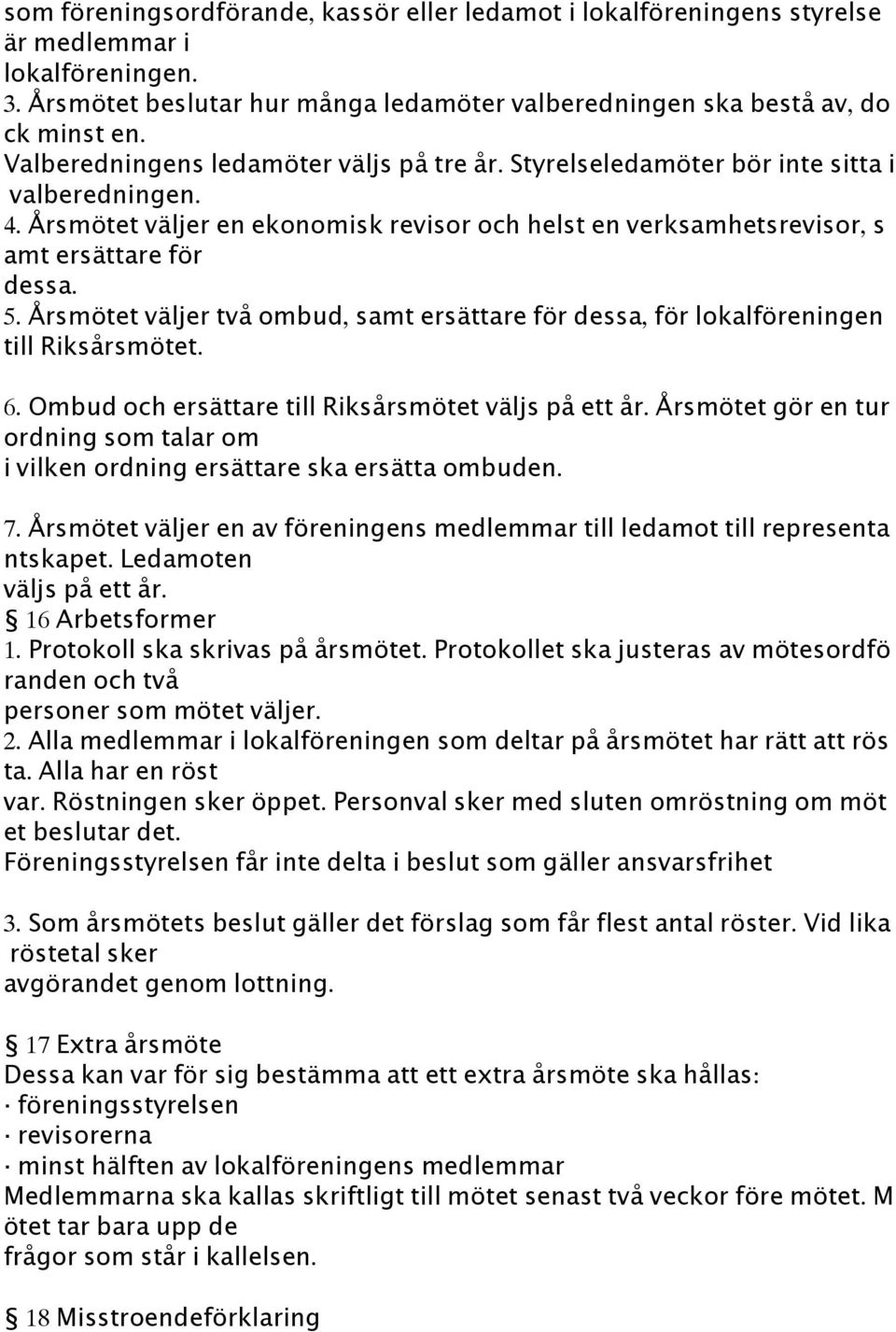 Årsmötet väljer två ombud, samt ersättare för dessa, för lokalföreningen till Riksårsmötet. 6. Ombud och ersättare till Riksårsmötet väljs på ett år.