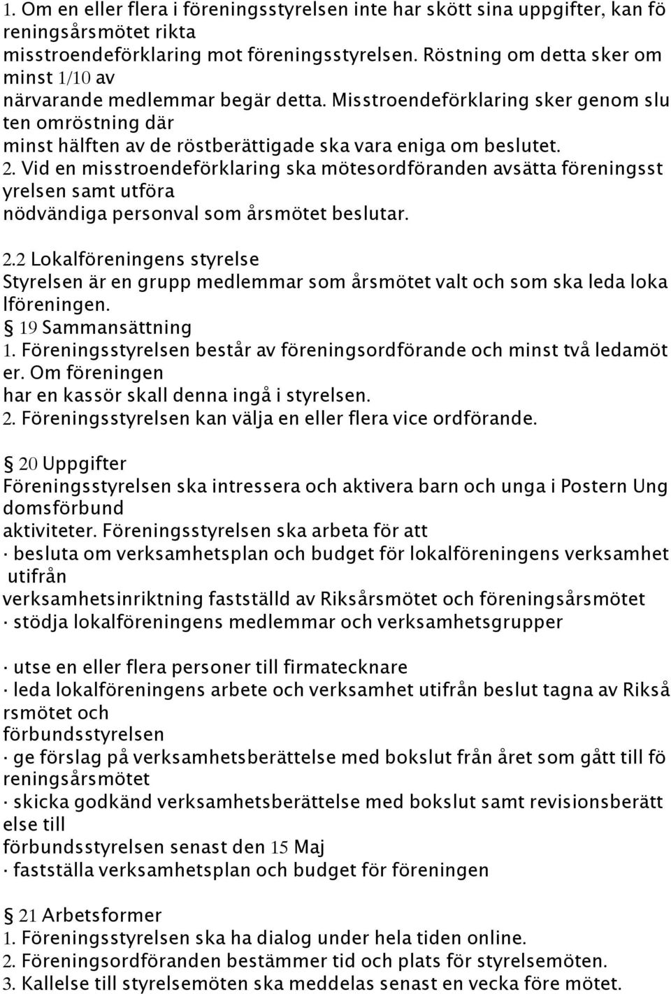 Vid en misstroendeförklaring ska mötesordföranden avsätta föreningsst yrelsen samt utföra nödvändiga personval som årsmötet beslutar. 2.