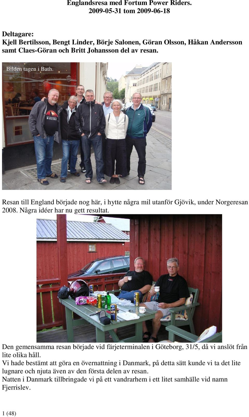Den gemensamma resan började vid färjeterminalen i Göteborg, 31/5, då vi anslöt från lite olika håll.