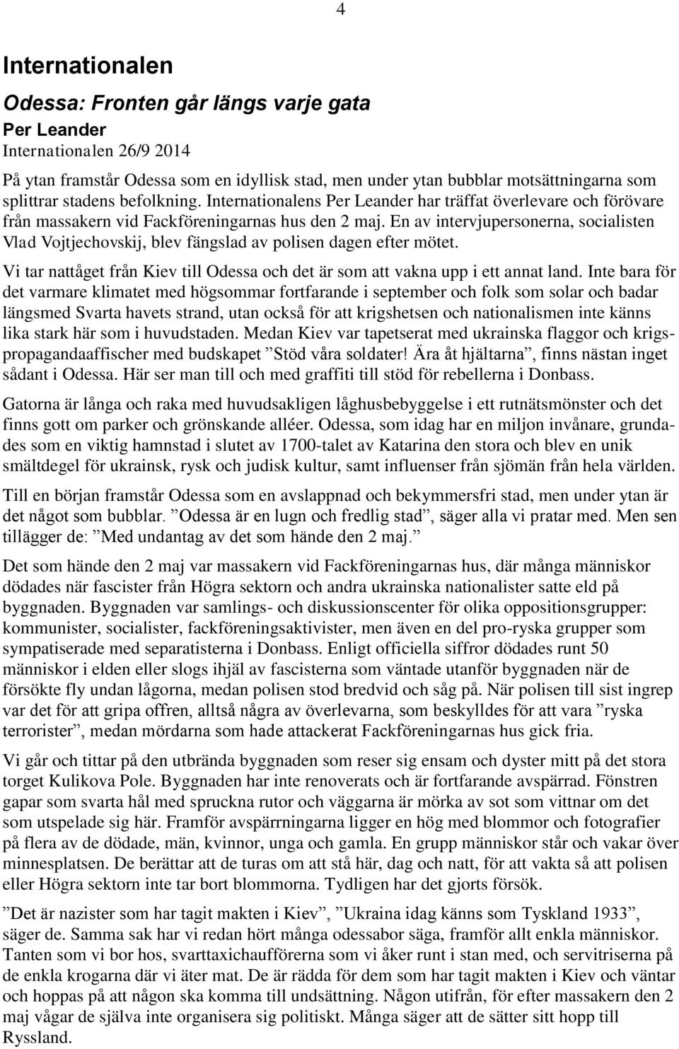 En av intervjupersonerna, socialisten Vlad Vojtjechovskij, blev fängslad av polisen dagen efter mötet. Vi tar nattåget från Kiev till Odessa och det är som att vakna upp i ett annat land.