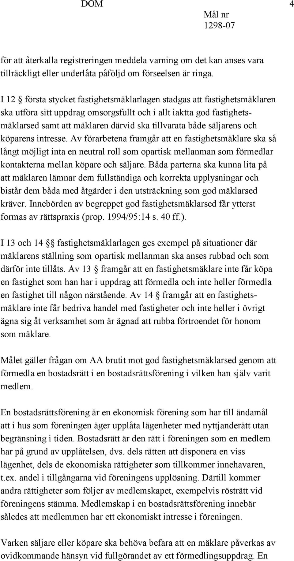 säljarens och köparens intresse. Av förarbetena framgår att en fastighetsmäklare ska så långt möjligt inta en neutral roll som opartisk mellanman som förmedlar kontakterna mellan köpare och säljare.