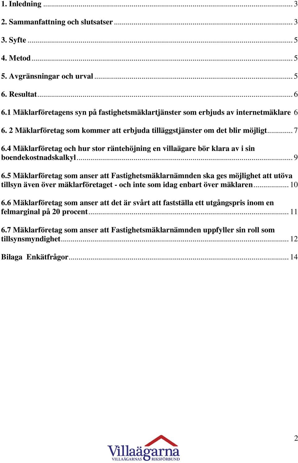 4 Mäklarföretag och hur stor räntehöjning en villaägare bör klara av i sin boendekostnadskalkyl... 9 6.