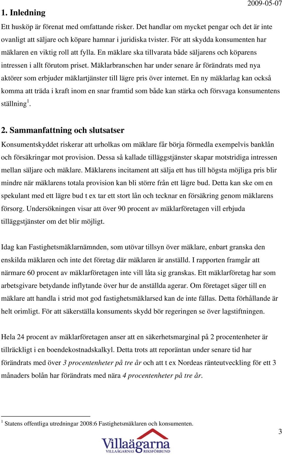Mäklarbranschen har under senare år förändrats med nya aktörer som erbjuder mäklartjänster till lägre pris över internet.
