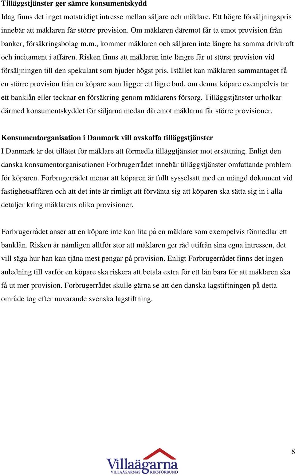 Risken finns att mäklaren inte längre får ut störst provision vid försäljningen till den spekulant som bjuder högst pris.