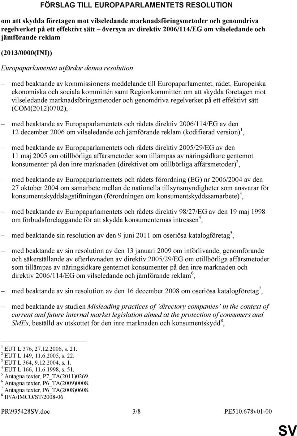 sociala kommittén samt Regionkommittén om att skydda företagen mot vilseledande marknadsföringsmetoder och genomdriva regelverket på ett effektivt sätt (COM(2012)0702), med beaktande av