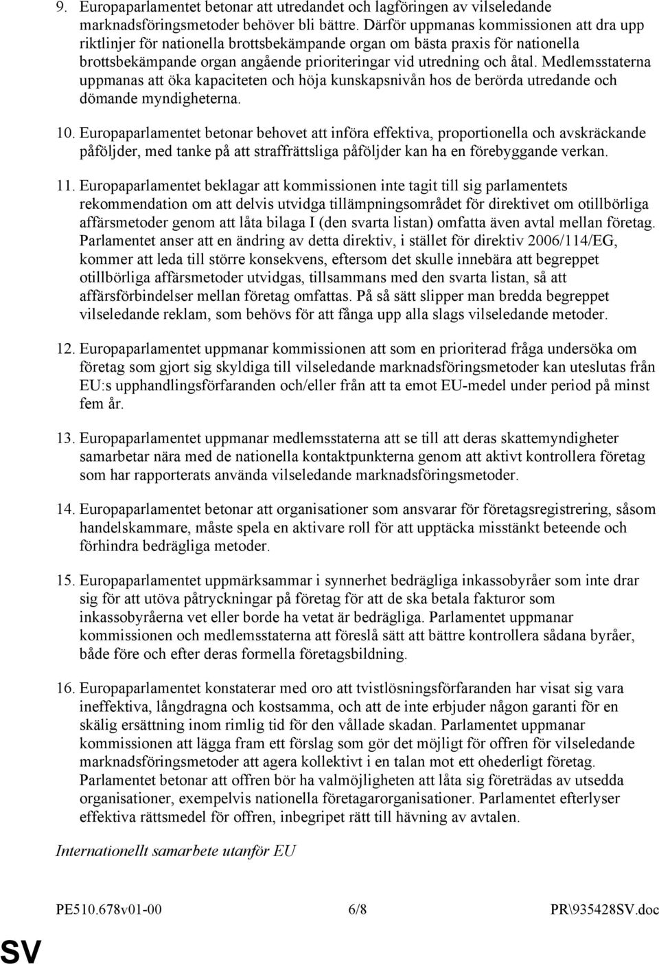 Medlemsstaterna uppmanas att öka kapaciteten och höja kunskapsnivån hos de berörda utredande och dömande myndigheterna. 10.