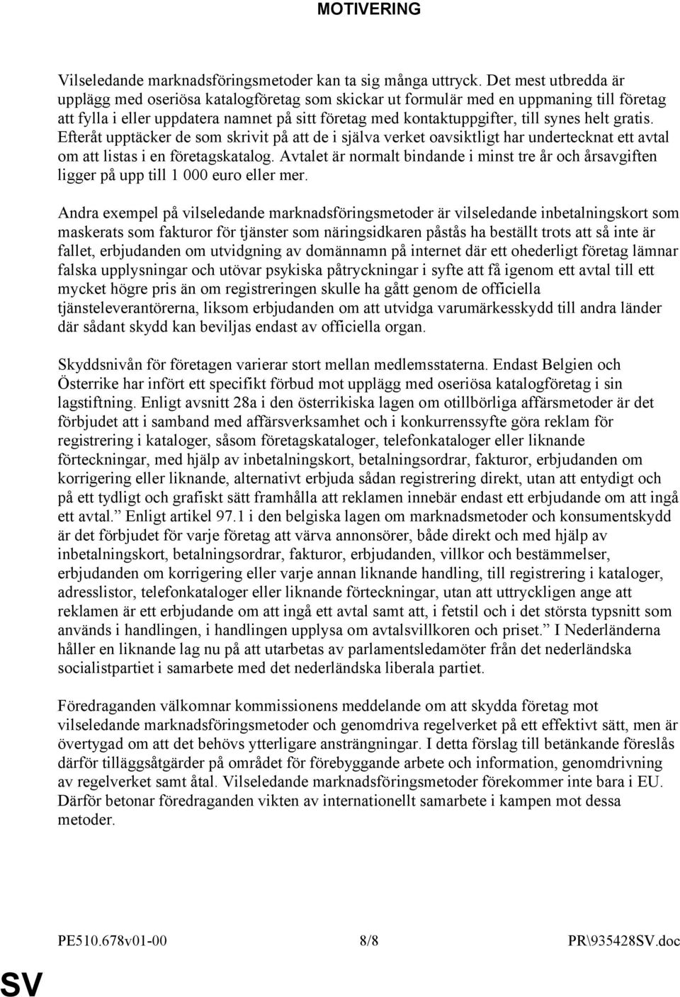 gratis. Efteråt upptäcker de som skrivit på att de i själva verket oavsiktligt har undertecknat ett avtal om att listas i en företagskatalog.