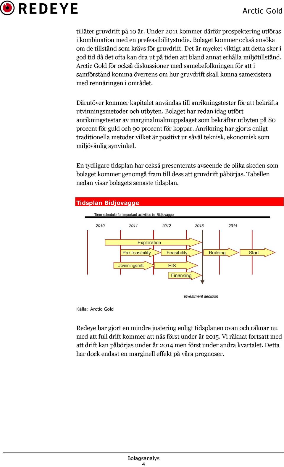 Arctic Gold för också diskussioner med samebefolkningen för att i samförstånd komma överrens om hur gruvdrift skall kunna samexistera med rennäringen i området.