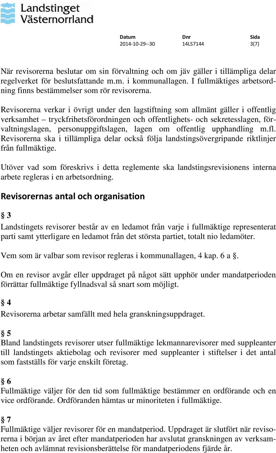 Revisorerna verkar i övrigt under den lagstiftning som allmänt gäller i offentlig verksamhet tryckfrihetsförordningen och offentlighets- och sekretesslagen, förvaltningslagen, personuppgiftslagen,