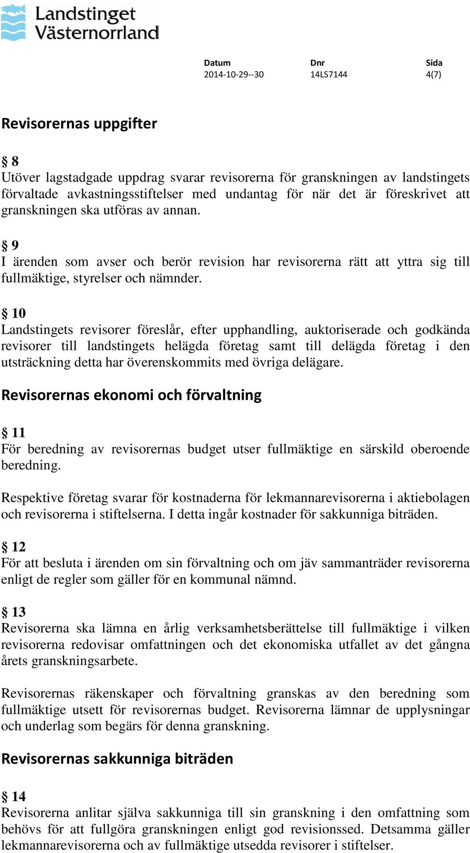 10 Landstingets revisorer föreslår, efter upphandling, auktoriserade och godkända revisorer till landstingets helägda företag samt till delägda företag i den utsträckning detta har överenskommits med