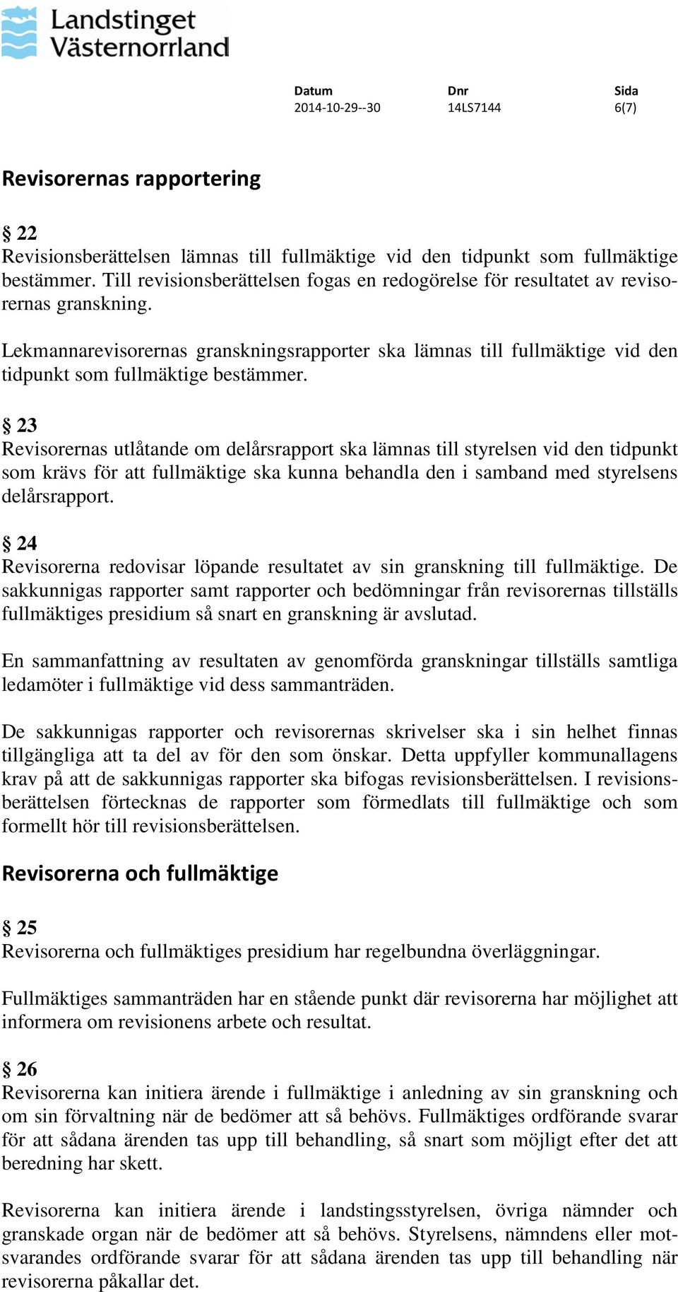 Lekmannarevisorernas granskningsrapporter ska lämnas till fullmäktige vid den tidpunkt som fullmäktige bestämmer.