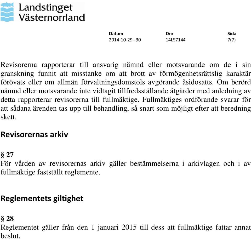 Om berörd nämnd eller motsvarande inte vidtagit tillfredsställande åtgärder med anledning av detta rapporterar revisorerna till fullmäktige.