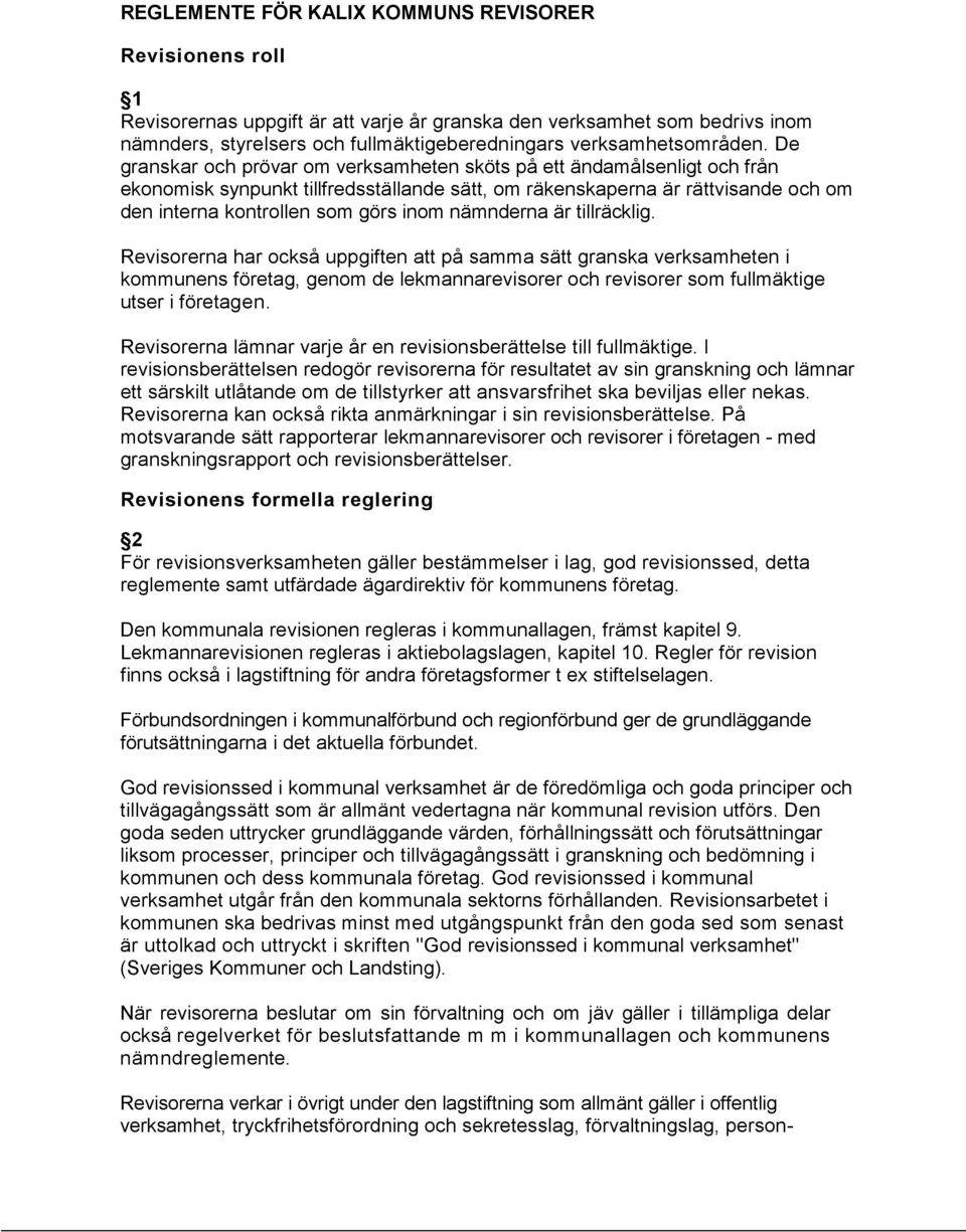 De granskar och prövar om verksamheten sköts på ett ändamålsenligt och från ekonomisk synpunkt tillfredsställande sätt, om räkenskaperna är rättvisande och om den interna kontrollen som görs inom