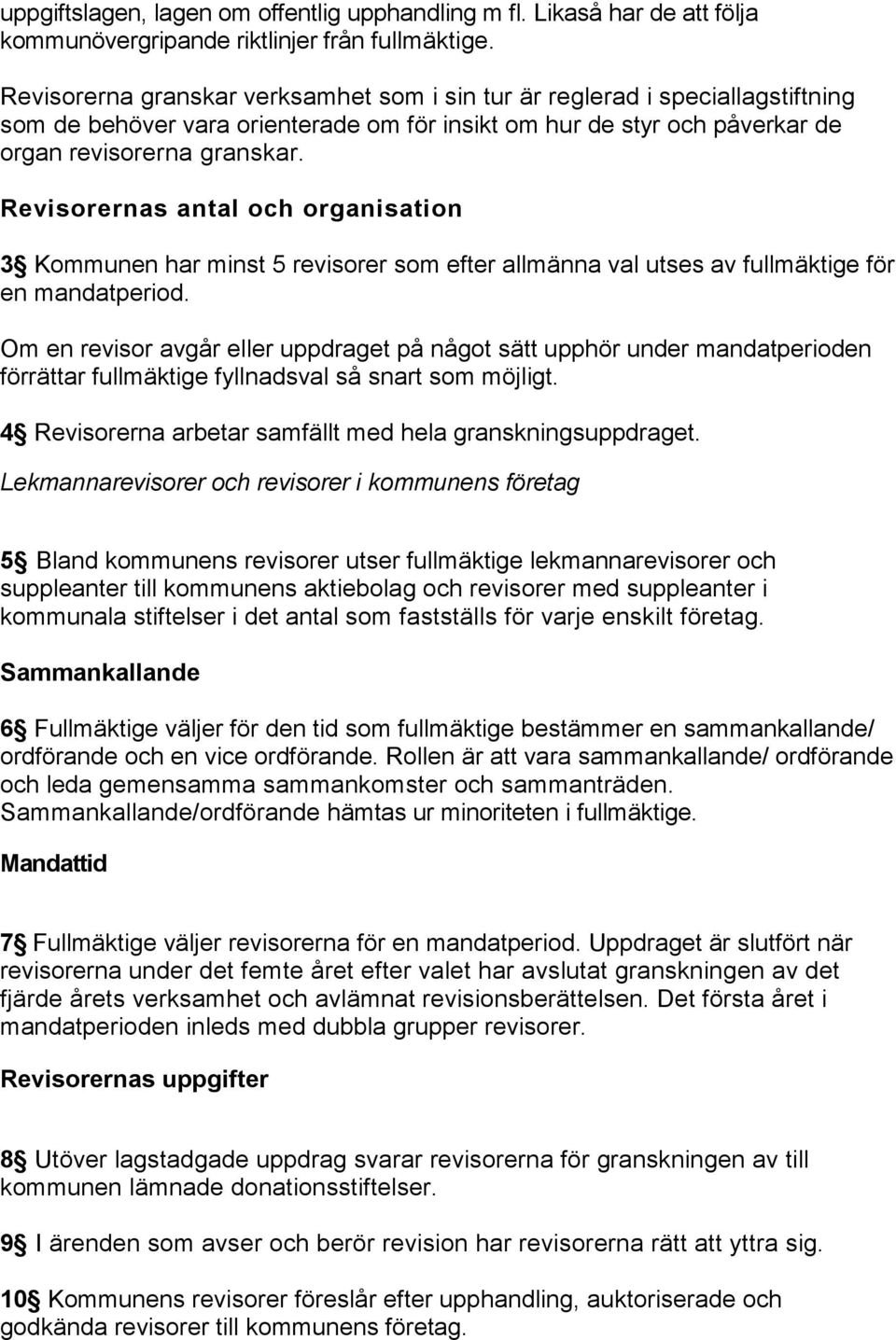 Revisorernas antal och organisation 3 Kommunen har minst 5 revisorer som efter allmänna val utses av fullmäktige för en mandatperiod.